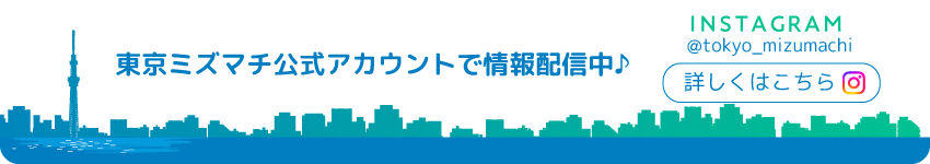 東京ミズマチ公式アカウントで情報配信中♪